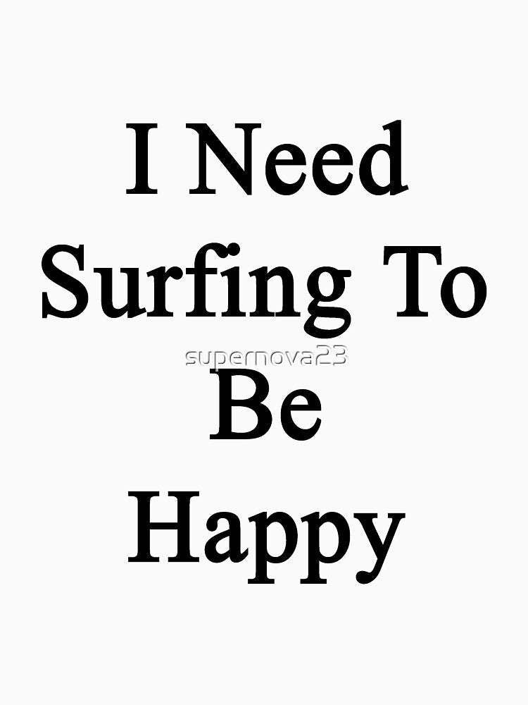 I Need Surfing To Be Happy by supernova23 Unisex , , , Long Sleeve Tee