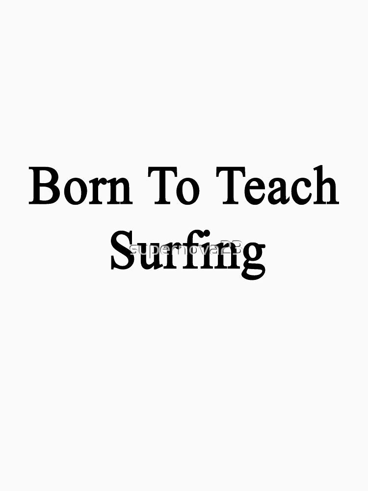 Born To Teach Surfing by supernova23 Unisex , , , Long Sleeve Tee