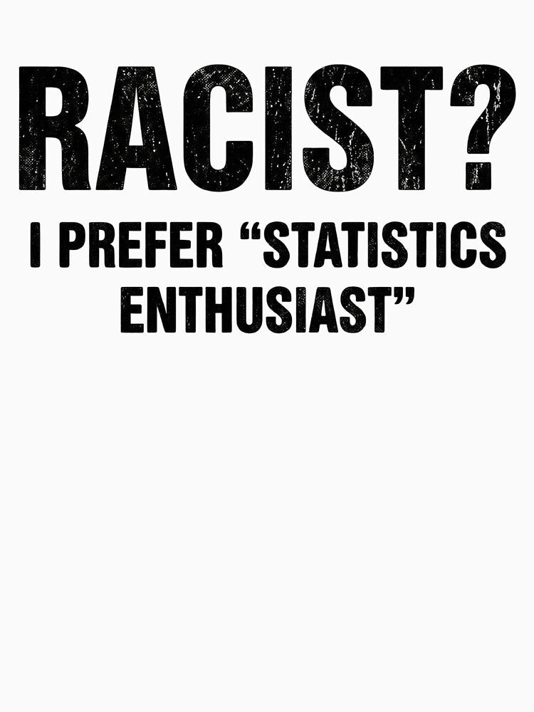 Racist? I Prefer Statistics Enthusiast - Edgy Humor Sarcastic Meme by AMICO77 Unisex , , , Long Sleeve Tee