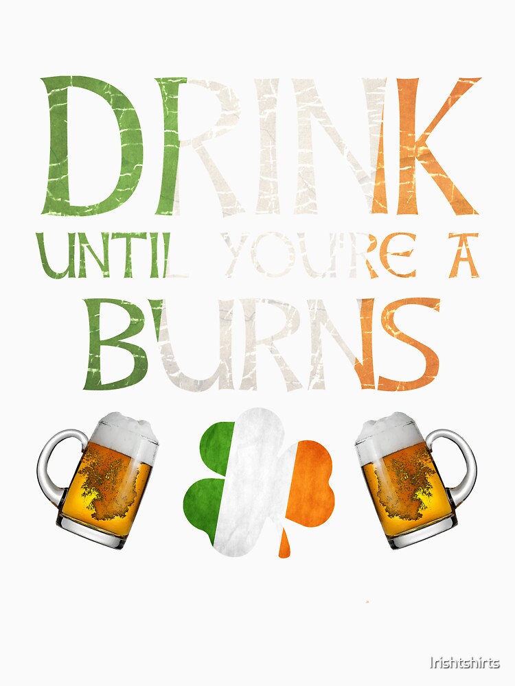 Drink Until You're A Burns - Gift For Burns From Ireland by Irishtshirts