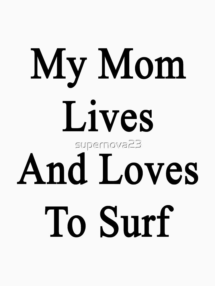 My Mom Lives And Loves To Surf by supernova23 Unisex , , , Long Sleeve Tee