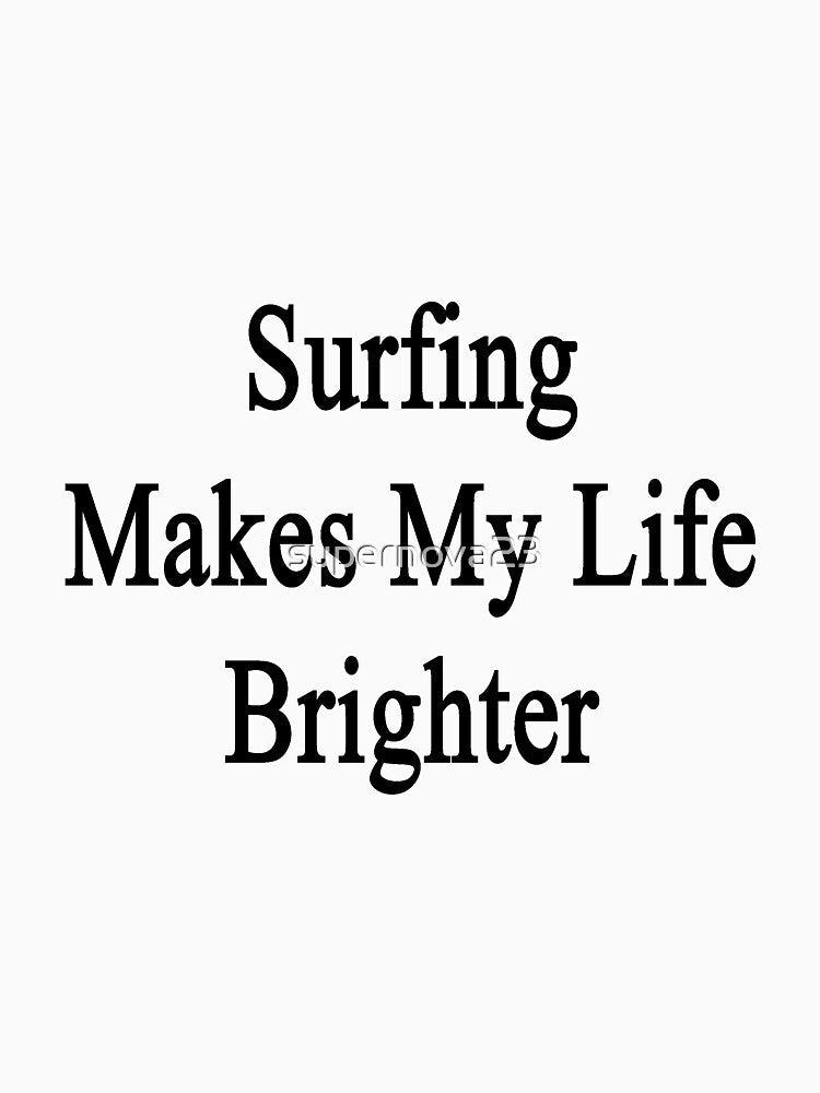 Surfing Makes My Life Brighter by supernova23 Unisex , , , Long Sleeve Tee