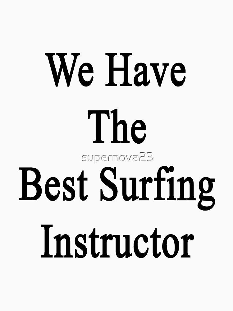 We Have The Best Surfing Instructor by supernova23 Unisex , , , Long Sleeve Tee