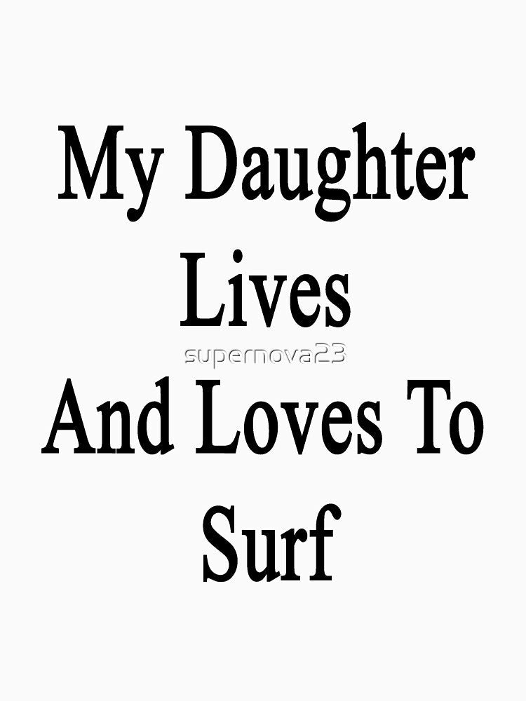 My Daughter Lives And Loves To Surf by supernova23 Unisex , , , Long Sleeve Tee