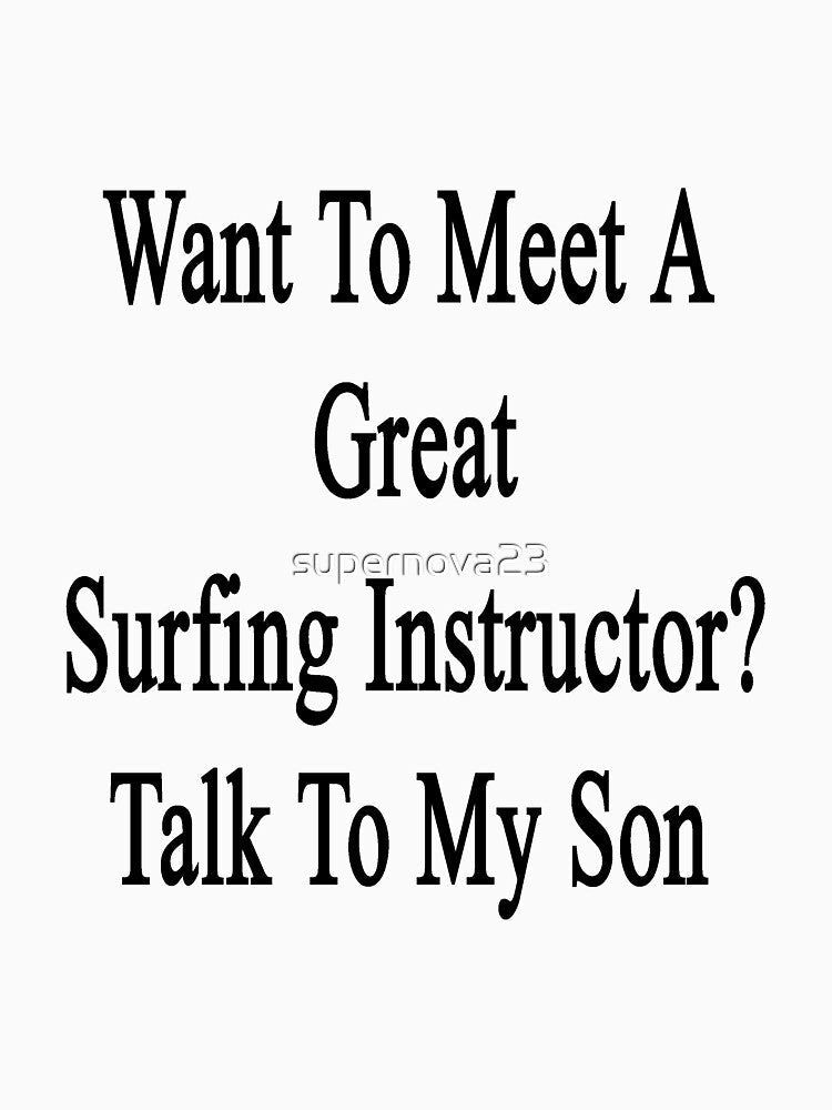 Want To Meet A Great Surfing Instructor? Talk To My Son by supernova23 Unisex , , , Long Sleeve Tee