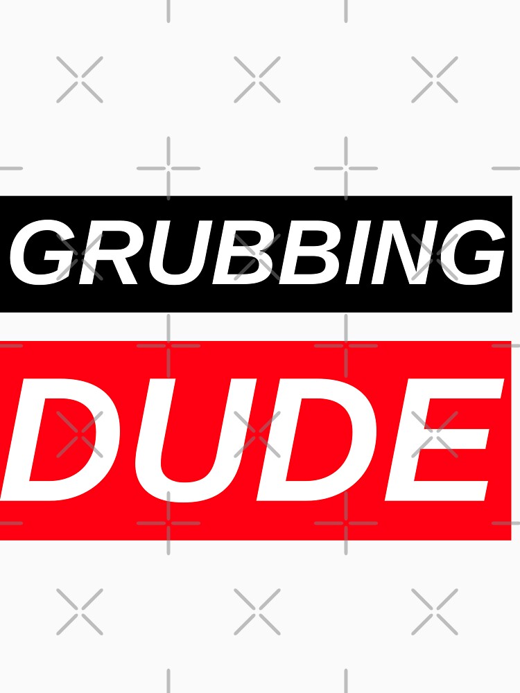 GRUBBINB DUDE by BestCoolStuff
