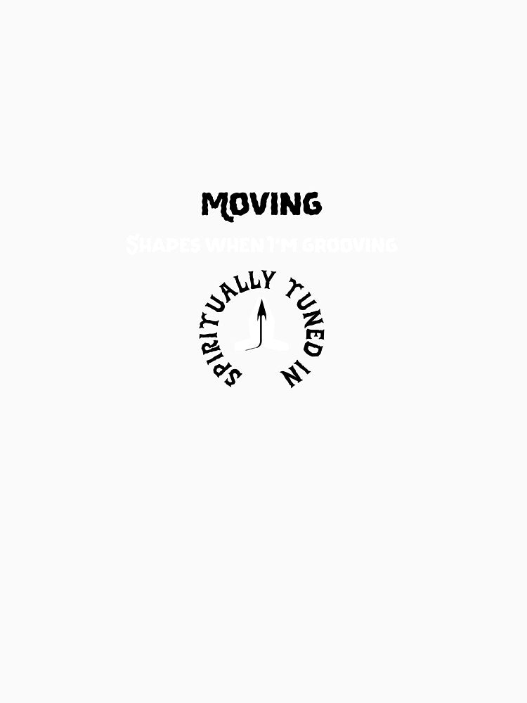 Moving shapes when I'm grooving spiritually tuned in tshirt by Pcntees