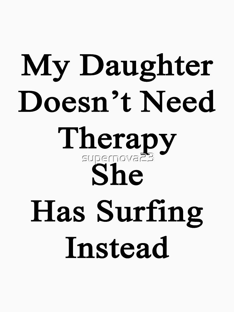 My Daughter Doesn't Need Therapy She Has Surfing Instead by supernova23 Unisex , , , Long Sleeve Tee