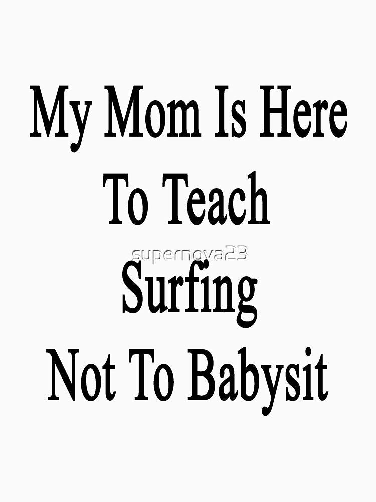 My Mom Is Here To Teach Surfing Not To Babysit by supernova23 Unisex , , , Long Sleeve Tee