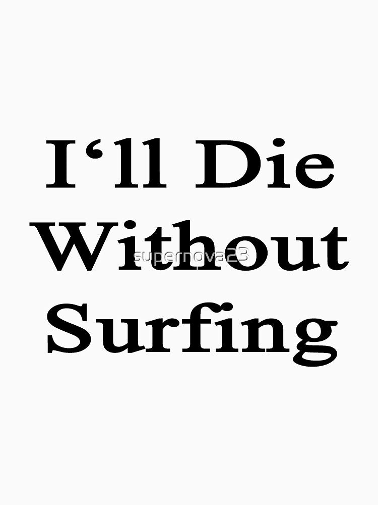 I'll Die Without Surfing by supernova23 Unisex , , , Long Sleeve Tee