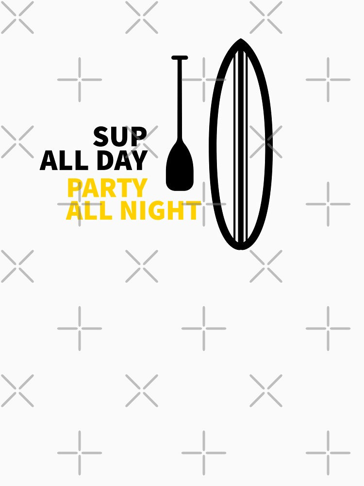 SUP ALL DAY - PARTY ALL NIGHT - PADDLE SURFING - SUP - PADDLE SURF -STAND UP PADDLE BOARDING by Tropical Blood