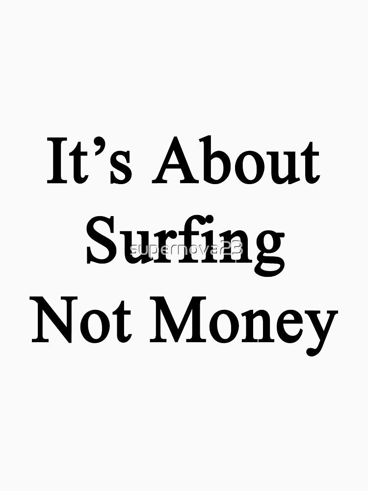 It's About Surfing Not Money by supernova23 Unisex , , , Long Sleeve Tee