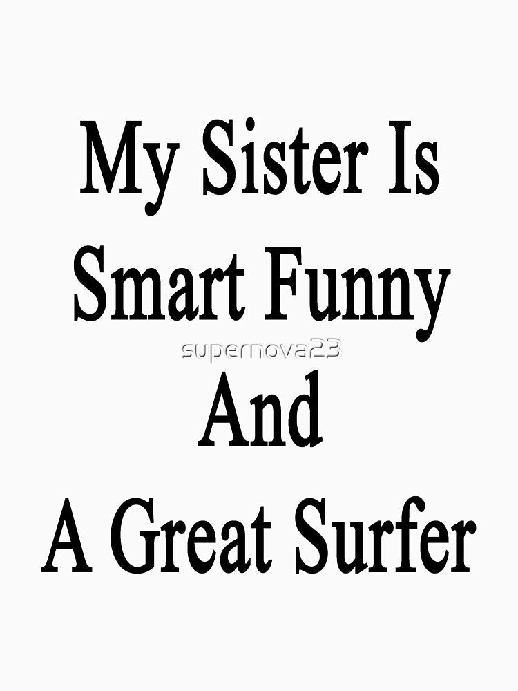 My Sister Is Smart Funny And A Great Surfer by supernova23 Unisex , , , Long Sleeve Tee