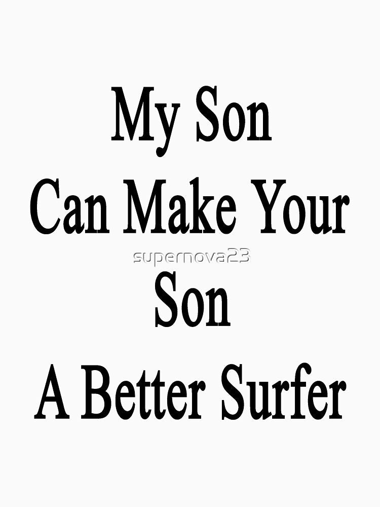 My Son Can Make Your Son A Better Surfer by supernova23 Unisex , , , Long Sleeve Tee