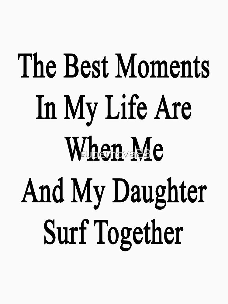The Best Moments In My Life Are When Me And My Daughter Surf Together by supernova23 Unisex , , , Long Sleeve Tee