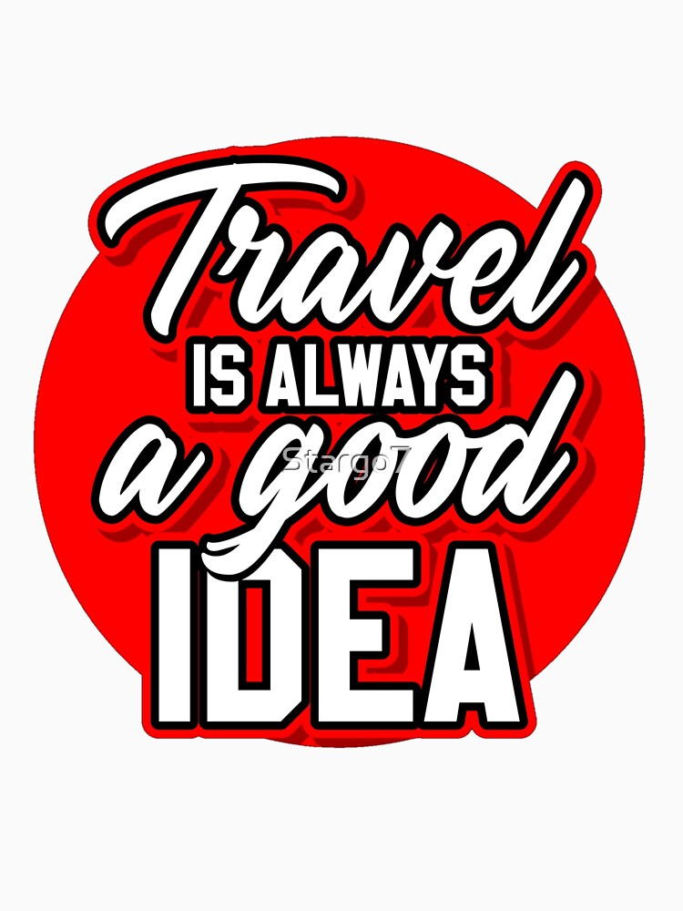 TRAVEL IS ALWAYS A GOOD IDEA by Stargo7 Unisex , , , Long Sleeve Tee