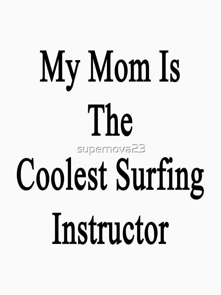 My Mom Is The Coolest Surfing Instructor by supernova23 Unisex , , , Long Sleeve Tee