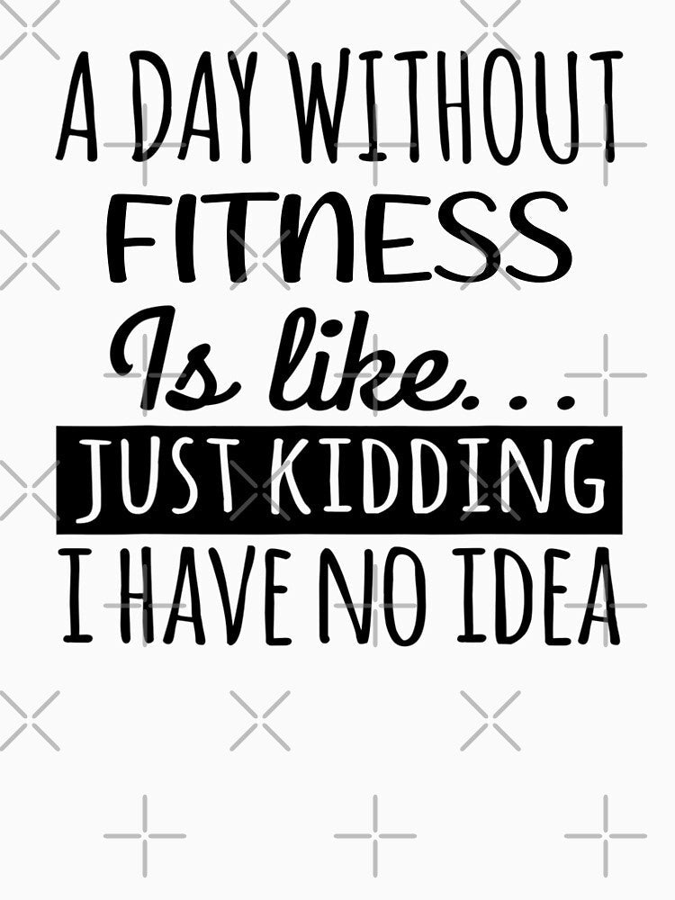 A Day without Fitness is Like, Funny Cool Fitness Mens Womens girls Lovers Birthday Christmas Gift Shirt by xlnv