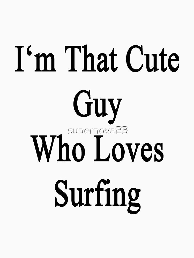 I'm That Cute Guy Who Loves Surfing by supernova23 Unisex , , , Long Sleeve Tee