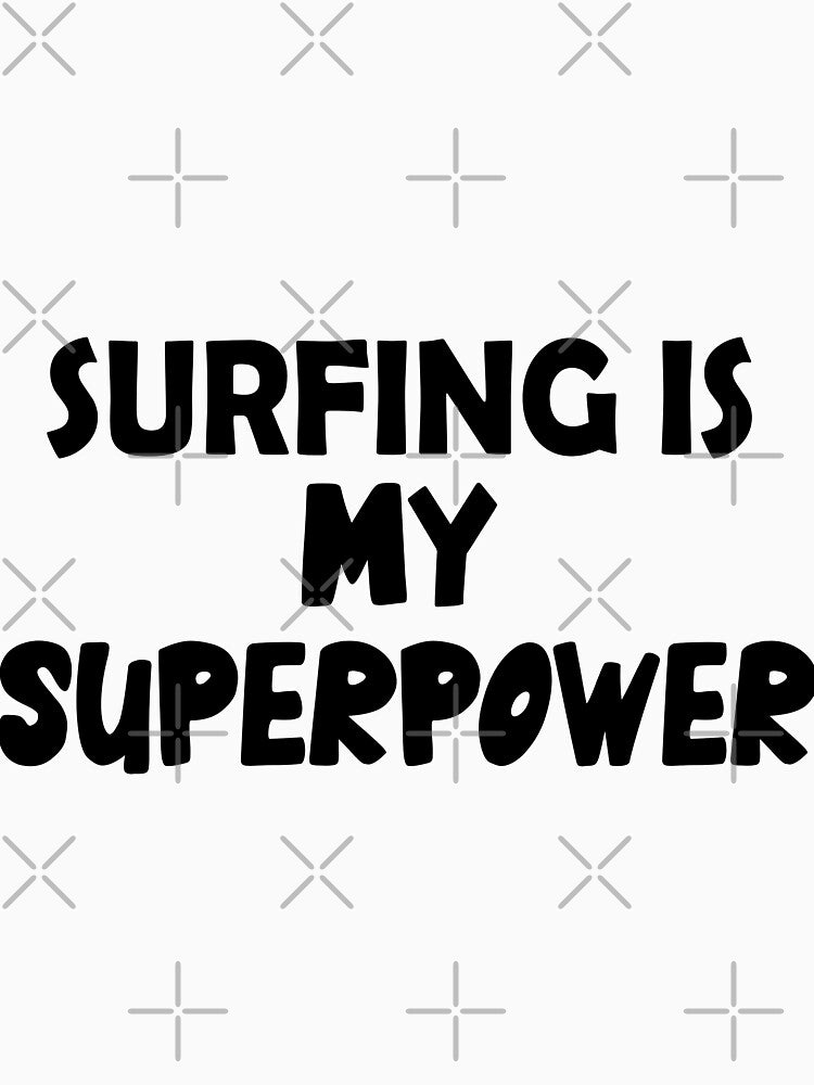Surfing Is My Superpower , Funny Simple Text Black And White Font by Every Pet Shirts Unisex , , , Long Sleeve Tee