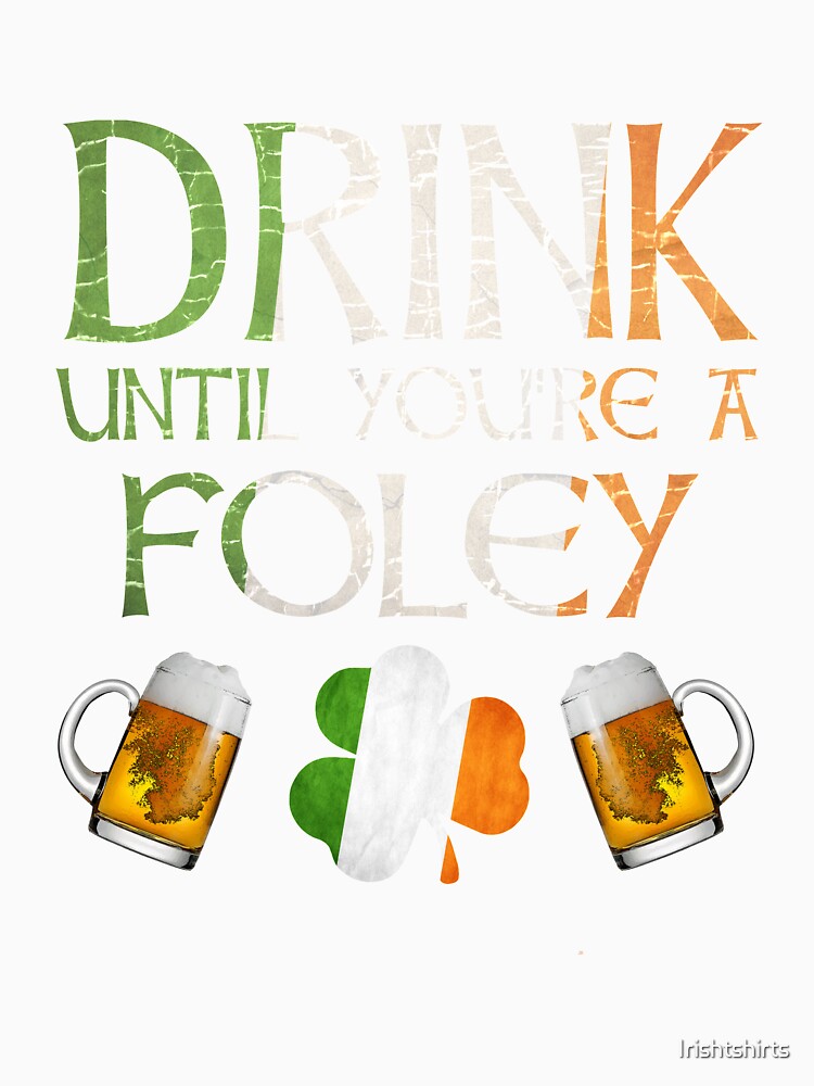 Drink Until You're A Foley - Gift For Foley From Ireland by Irishtshirts