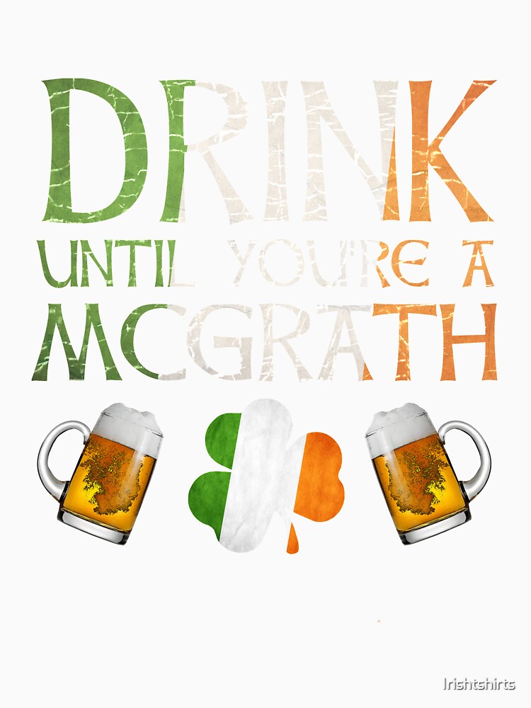 Drink Until You're A McGrath - Gift For McGrath From Ireland by Irishtshirts