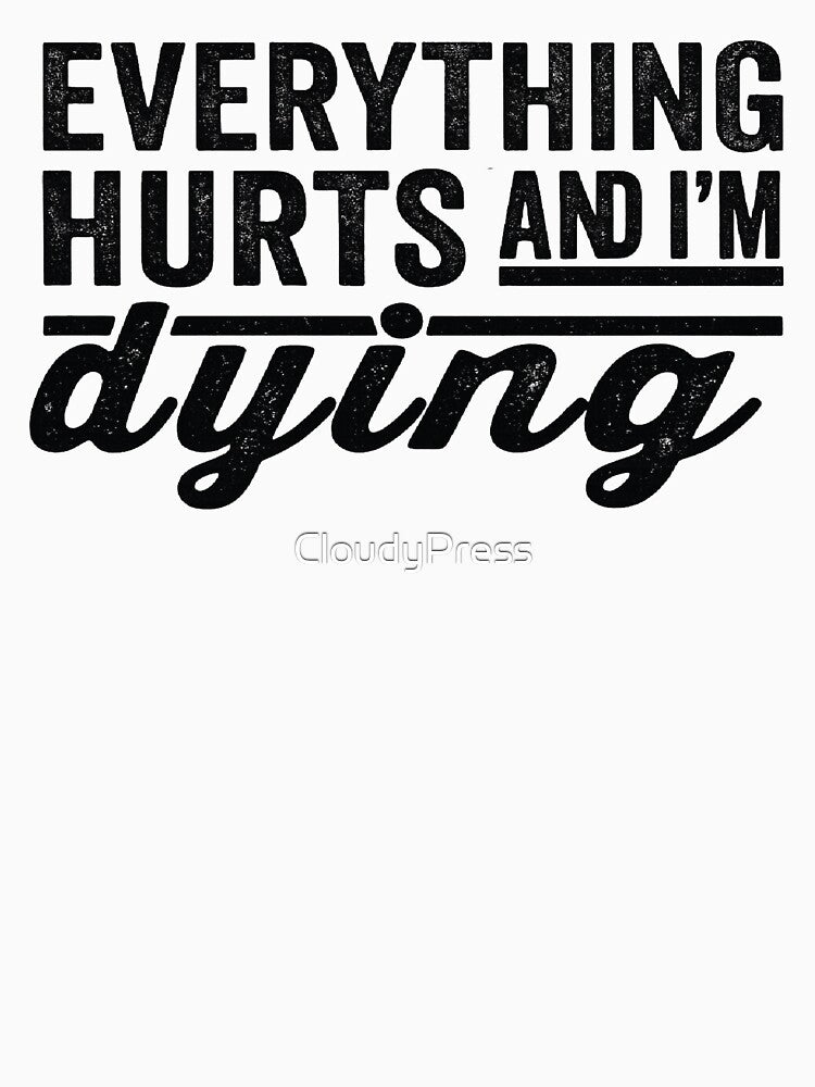 Everything Hurts and I'm Dying,funny Workout, Fitness by CloudyPress Unisex , , , Long Sleeve Tee