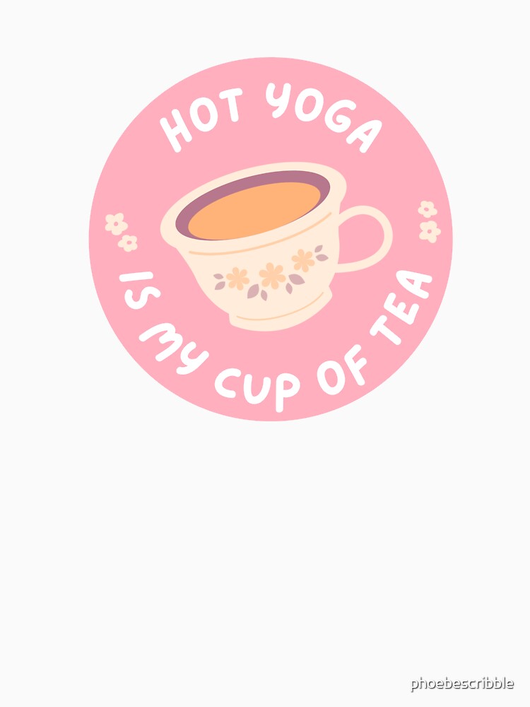 hot yoga is my cup of tea funny gift quote by phoebescribble Unisex , , , Long Sleeve Tee