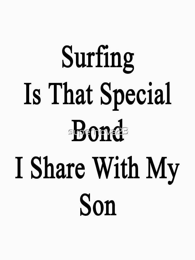 Surfing Is That Special Bond I Share With My Son by supernova23 Unisex , , , Long Sleeve Tee