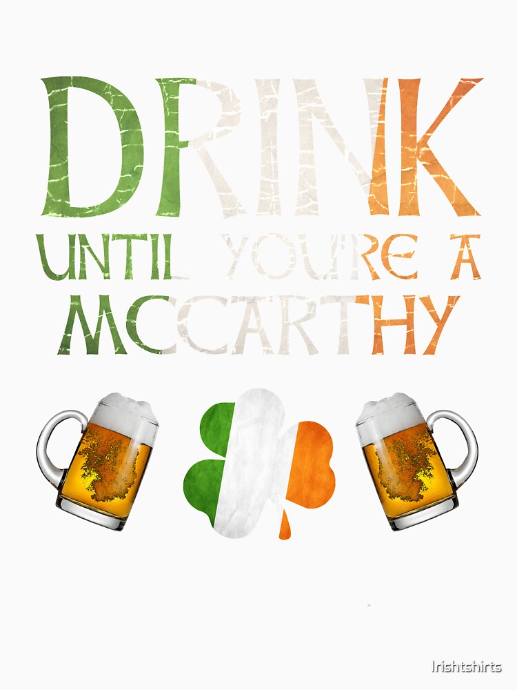 Drink Until You're A McCarthy - Gift For McCarthy From Ireland by Irishtshirts