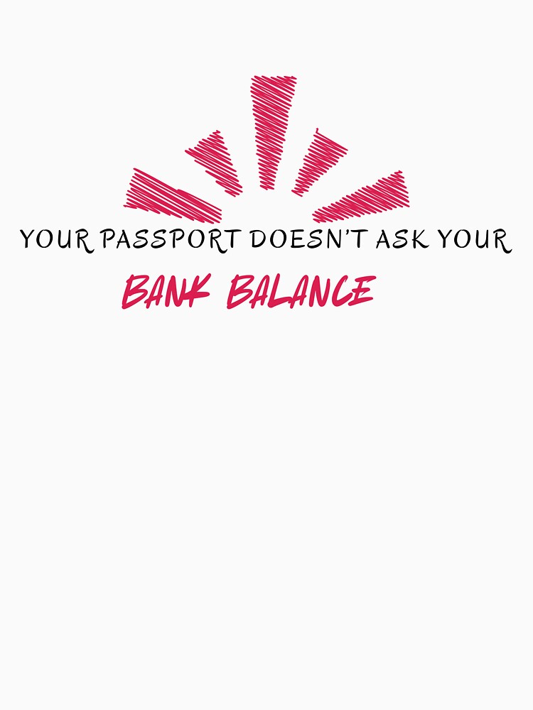 Your Passport Doesn't Ask Your Bank Balance by Zoaluxe Unisex , , , Long Sleeve Tee