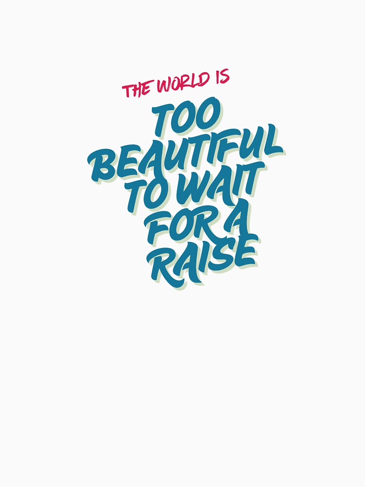 The World Is Too Beautiful To Wait For A Raise by Zoaluxe Unisex , , , Long Sleeve Tee