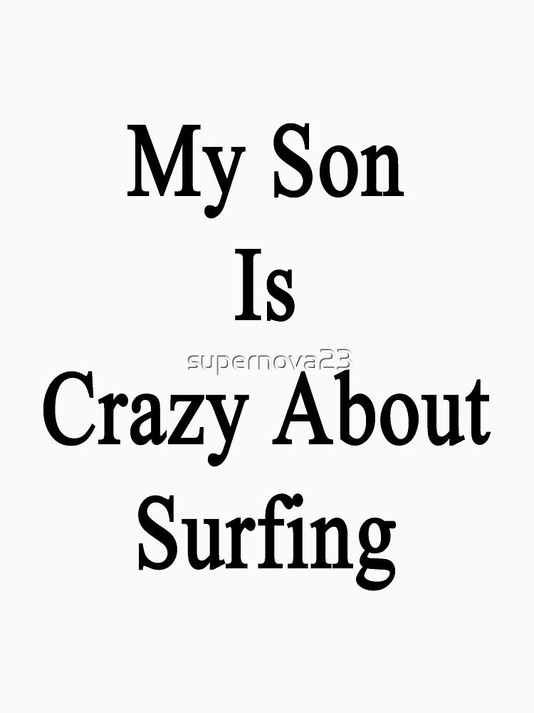 My Son Is Crazy About Surfing by supernova23 Unisex , , , Long Sleeve Tee