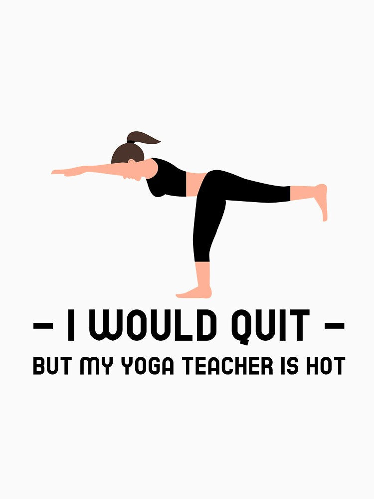 I Would Quit But Yoga Teacher Is Hot by RiseandShineTee Unisex , , , Long Sleeve Tee