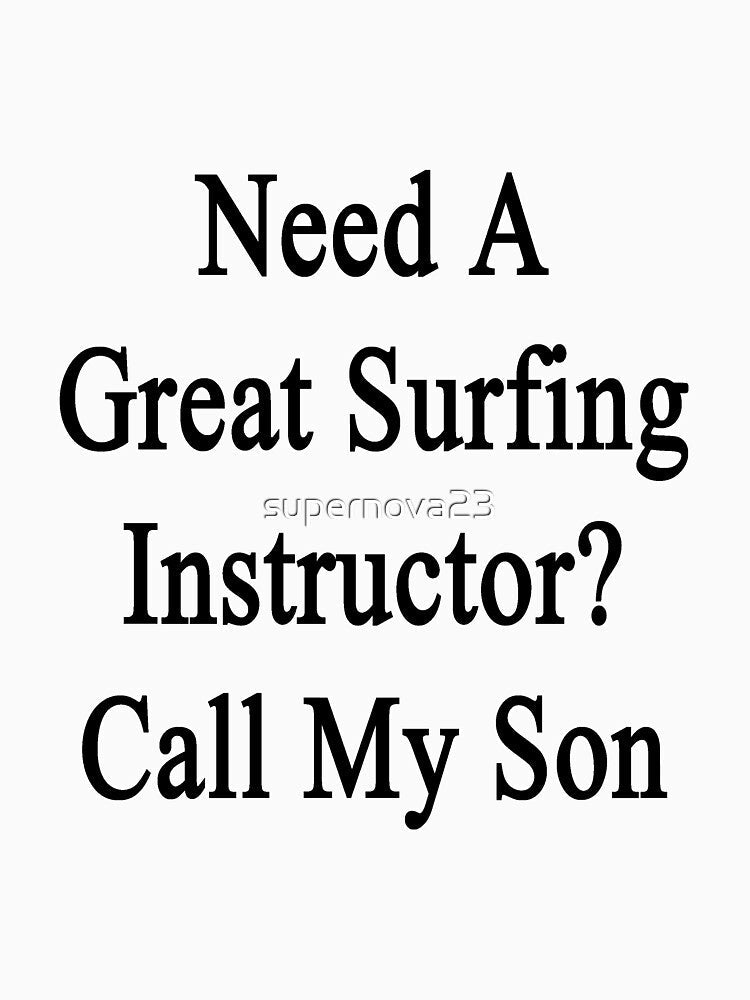 Need A Great Surfing Instructor? Call My Son by supernova23 Unisex , , , Long Sleeve Tee