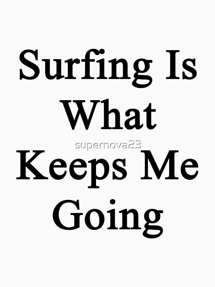 Surfing Is What Keeps Me Going by supernova23 Unisex , , , Long Sleeve Tee