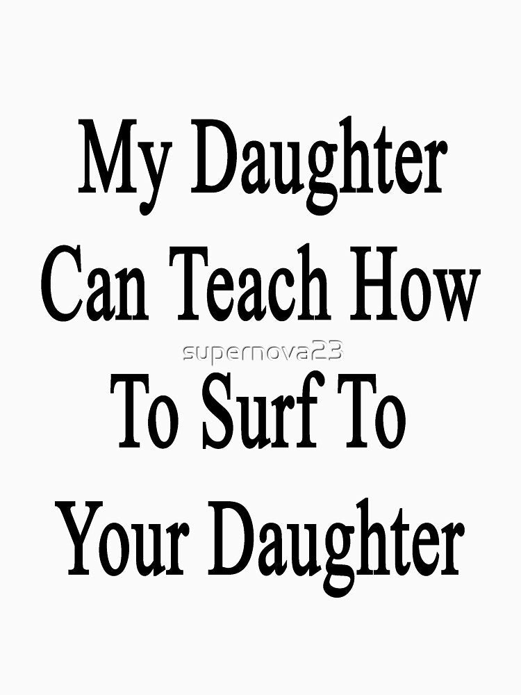 My Daughter Can Teach How To Surf To Your Daughter by supernova23 Unisex , , , Long Sleeve Tee