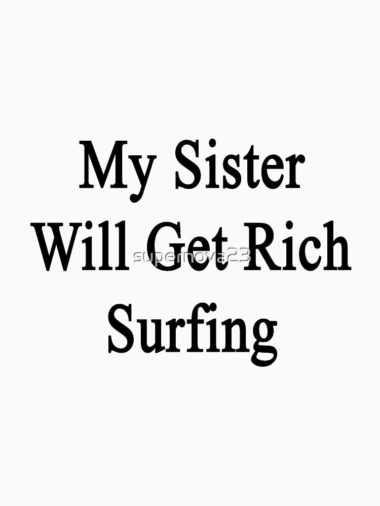 My Sister Will Get Rich Surfing by supernova23 Unisex , , , Long Sleeve Tee