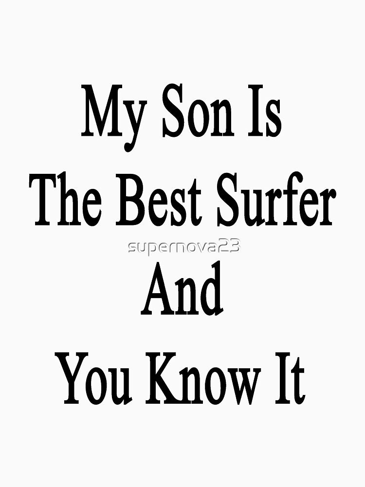 My Son Is The Best Surfer And You Know It by supernova23 Unisex , , , Long Sleeve Tee