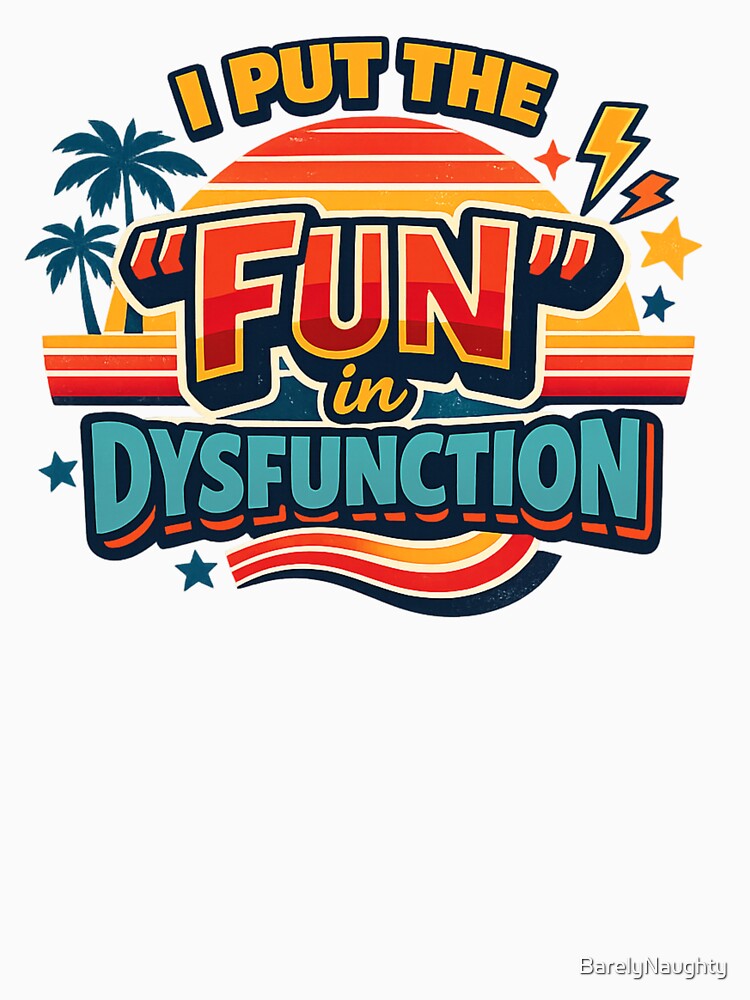 I put the "FUN" in Dysfunction by BarelyNaughty