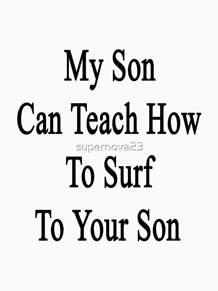 My Son Can Teach How To Surf To Your Son by supernova23 Unisex , , , Long Sleeve Tee