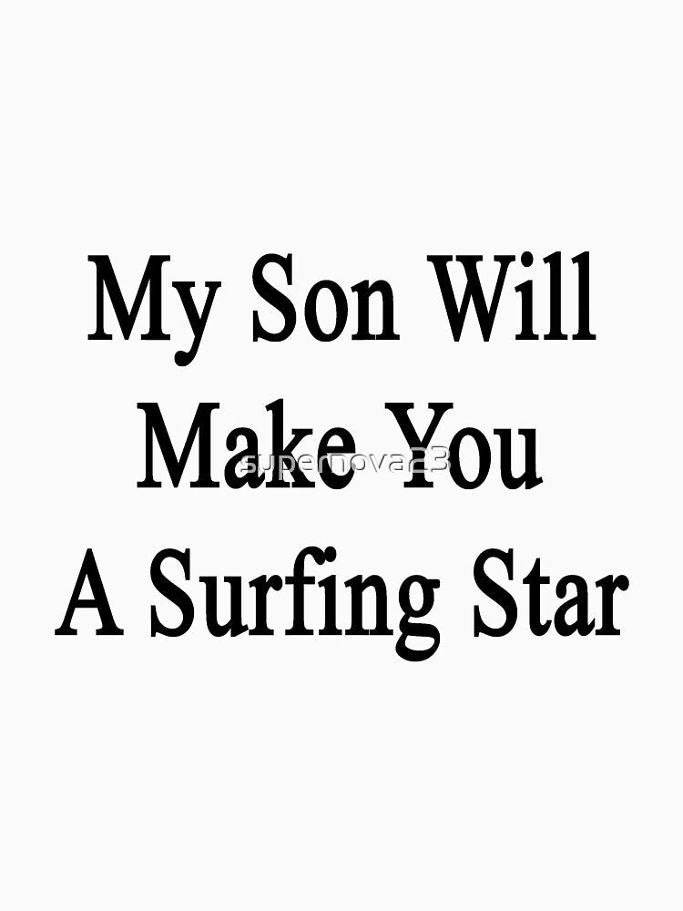 My Son Will Make You A Surfing Star by supernova23 Unisex , , , Long Sleeve Tee