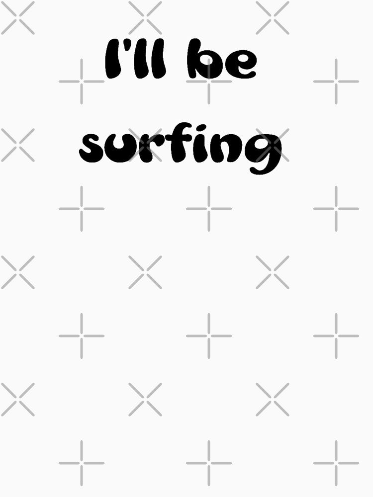 I'll be surfing by OptimaShirts Unisex , , , Long Sleeve Tee