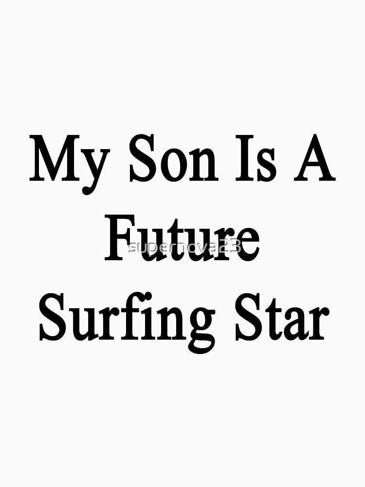 My Son Is A Future Surfing Star by supernova23 Unisex , , , Long Sleeve Tee