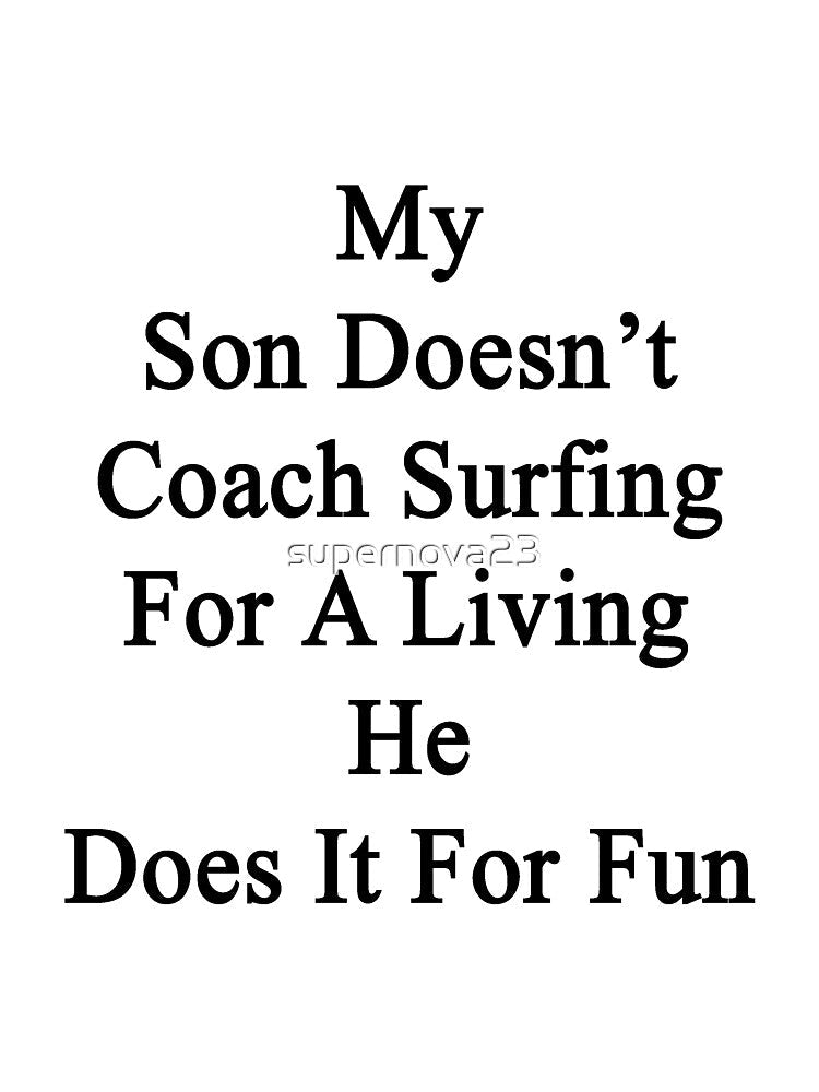 My Son Doesn't Coach Surfing For A Living He Does It For Fun by supernova23 Unisex , , , Long Sleeve Tee