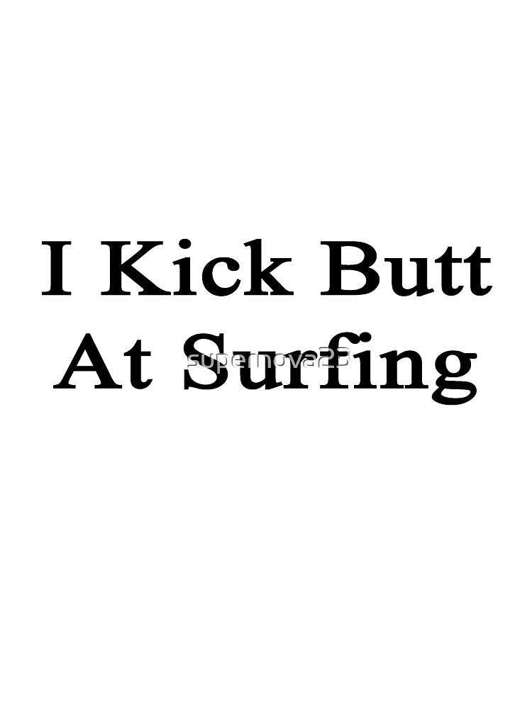 I Kick Butt At Surfing by supernova23 Unisex , , , Long Sleeve Tee
