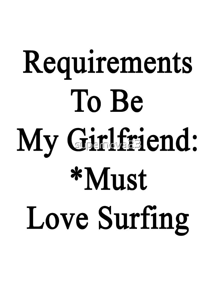 Requirements To Be My Girlfriend: *Must Love Surfing by supernova23 Unisex , , , Long Sleeve Tee