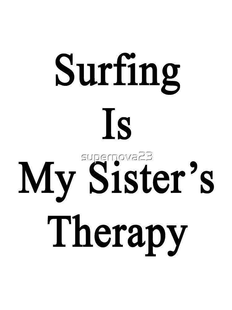Surfing Is My Sister's Therapy by supernova23 Unisex , , , Long Sleeve Tee
