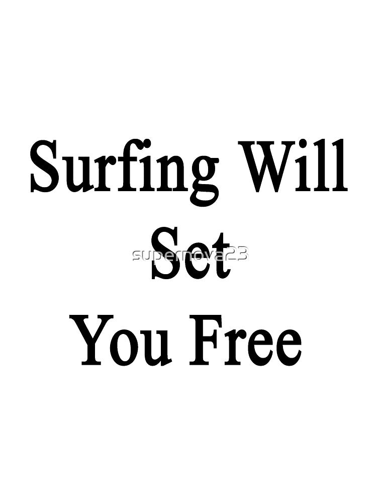 Surfing Will Set You Free by supernova23 Unisex , , , Long Sleeve Tee