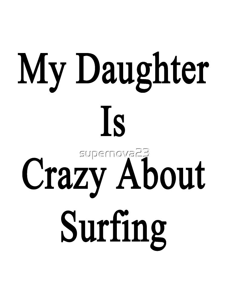 My Daughter Is Crazy About Surfing by supernova23 Unisex , , , Long Sleeve Tee